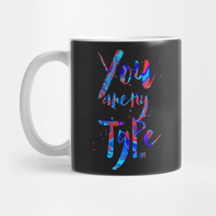 You are my TYPE Mug